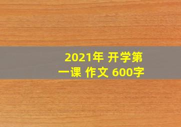 2021年 开学第一课 作文 600字